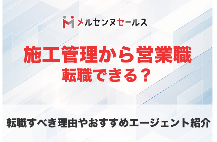 施工管理から営業職に転職はできる？転職すべき理由やおすすめエージェントを紹介
